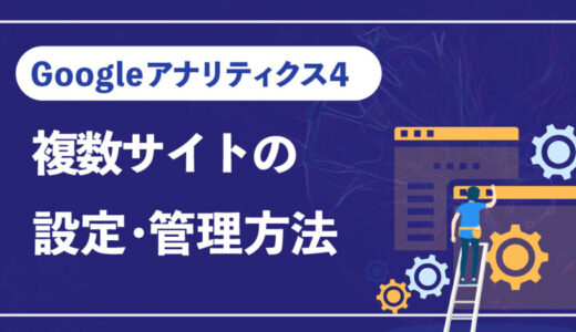 Googleアナリティクス(GA4)のクロスドメイントラッキング設定方法を解説｜複数サイトを管理の初心者向けガイド