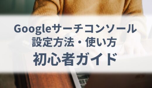 Googleサーチコンソール使用方法ガイド｜設定方法から画面の見方までを解説